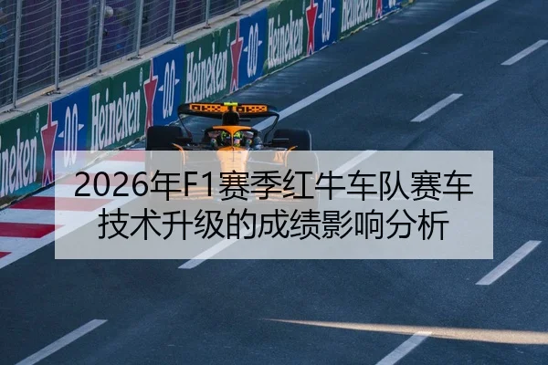2026年F1赛季红牛车队赛车技术升级的成绩影响分析 - BBIN