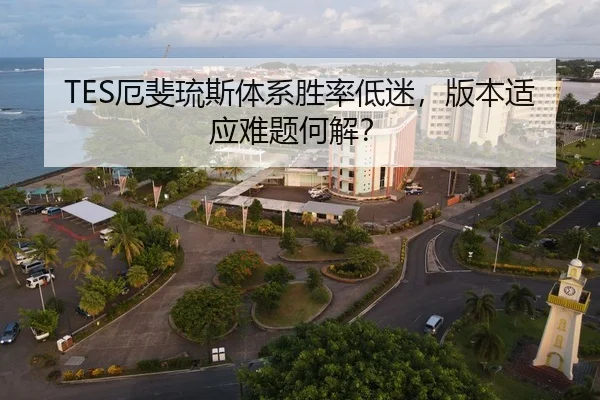 TES厄斐琉斯体系胜率低迷，版本适应难题何解？