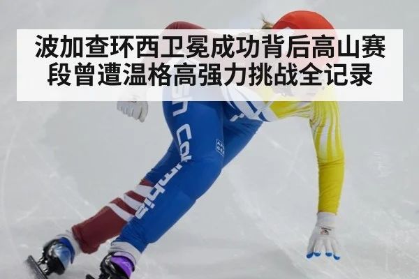 波加查环西卫冕成功背后高山赛段曾遭温格高强力挑战全记录