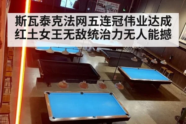 斯瓦泰克法网五连冠伟业达成 红土女王无敌统治力无人能撼